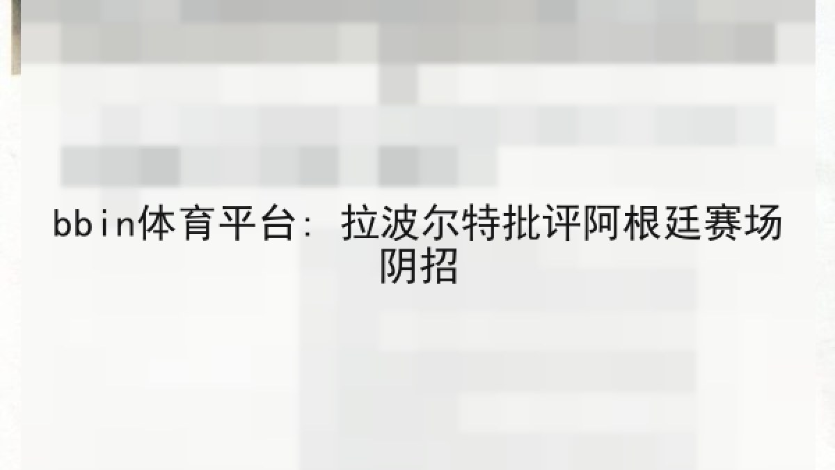 bbin体育平台: 拉波尔特批评阿根廷赛场阴招 bbin体育平台: 拉波尔特批评阿根廷赛场阴招